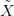  ˜
X