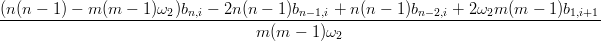 (n(n-−-1)-−-m-(m-−-1-)ω2-)bn,i −-2n-(n-−-1)bn−1,i +-n(n-−-1)bn−2,i-+-2ω2m-(m-−-1)b1,i+1
                                   m (m − 1 )ω2