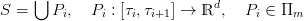      ⋃                       d
S =    Pi,  Pi : [τi,τi+1] → ℝ ,  Pi ∈ Πm
