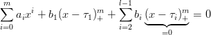∑m    i            m   l∑−1          m
   aix +  b1(x − τ1)+ +     bi(◟x-−◝τ◜i)+◞= 0
i=0                    i=2      =0
