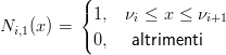           (
          { 1,  νi ≤ x ≤ νi+1
Ni,1(x) = (
            0,   altrimenti
