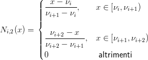           (
          || -x-−-νi--
          |||| νi+1 − νi,    x ∈ [νi,νi+1)
          ||{
Ni,2(x) =
          |||| -νi+2 −-x-,  x ∈ [νi+1, νi+2)
          |||| νi+2 − νi+1
          (0              altrimenti
