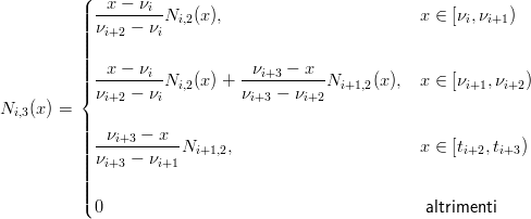           (  x − νi
          |||| ---------Ni,2(x),                         x ∈ [νi,νi+1)
          |||| νi+2 − νi
          ||||
          |||| -x-−-νi--         --νi+3-−-x--
          ||{ νi+2 − νiNi,2(x) + νi+3 − νi+2Ni+1,2(x),  x ∈ [νi+1,νi+2)
Ni,3(x) =
          ||||
          |||| -νi+3-−-x--Ni+1,2,                        x ∈ [ti+2,ti+3)
          |||| νi+3 − νi+1
          ||||
          ||(
            0                                        altrimenti
