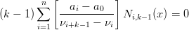         n∑  [  a −  a   ]
(k − 1)     ---i----0-- Ni,k−1(x) = 0
        i=1  νi+k−1 − νi
