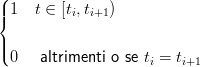 (|
|{1   t ∈ [ti,ti+1)
|
|(0   altrimenti o se t = t
                    i    i+1