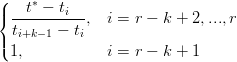 (|   t∗ − ti
{ ----------,  i = r − k + 2,...,r
|( ti+k−1 − ti
  1,           i = r − k + 1