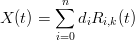         ∑n
X (t) =    diRi,k(t)
        i=0
