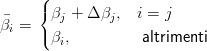       (
      {βj + Δ βj,  i = j
βi =  (
       βi,          altrimenti
