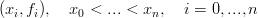 (xi,fi),   x0 < ...<  xn,  i = 0,...,n
