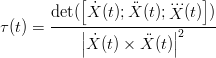            [           ...   ]
       det( X˙(t);X¨(t);X (t))
τ(t) = ----||------------||2-----
           |X˙(t) × X¨(t)|
