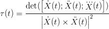            [           ...   ]
       det( X˙(t);X(t);X (t))
τ(t) = ----||------------||2-----
           |X˙(t) × X(t)|
