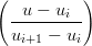 (  u − ui )
 ---------
 ui+1 − ui