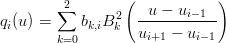                  (            )
        ∑2      2  -u-−-ui−1--
qi(u ) =    bk,iB k  u   − u
        k=0          i+1    i− 1
