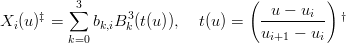                                   (          )
          3∑                          u − ui
Xi (u )‡ =    bk,iB3k(t(u)),  t(u) =   ---------  †
         k=0                        ui+1 − ui
