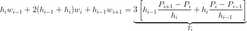                                        [    P    − P      P  − P    ]
hiwi− 1 + 2 (hi− 1 + hi)wi + hi−1wi+1 = 3 hi−1-i+1-----i+ hi--i----i−1-
                                     ◟----------hi--◝◜-------hi−1---◞
                                                    Ti
