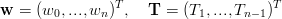 w  = (w  ,...,w )T,   T = (T  ,...,T    )T
        0     n             1     n−1
