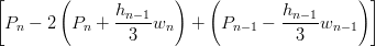 [       (      h       )   (        h        ) ]
 Pn −  2  Pn + --n−1wn   +  Pn −1 − -n−-1wn−1
                 3                    3