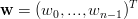 w =  (w ,...,w    )T
       0      n−1
      