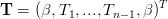 T =  (β, T1,...,Tn−1,β )T
      