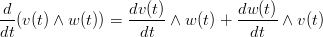 d-               dv-(t)          dw-(t)
dt(v(t) ∧ w (t)) =  dt  ∧ w (t) +   dt  ∧ v(t)
