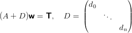                        ( d         )
                       |  0  .     |
(A + D )w =  T,   D =  |(      ..   |)
                                 dn
