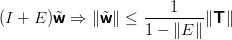                        1
(I + E )˜w ⇒ ∥ ˜w∥ ≤  1 −-∥E∥-∥T ∥
