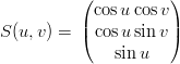           (          )
            cosu cosv
S (u, v) = |( cosu sin v|)

              sin u
