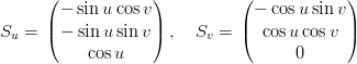       (            )          (            )
        − sin u cosv             − cosu sin v
Su =  |( − sin u sin v|) ,  Sv =  |(  cosu cosv |)
           cosu                      0
