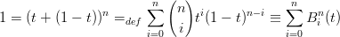                        ∑n (  )              ∑n
1 =  (t + (1 − t))n =def      n  ti(1 − t)n− i ≡    Bn(t)
                       i=0  i                i=0  i
