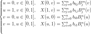 (                            ∑m        m
|||| u = 0,v ∈ [0,1],  X (0,v) = ∑ j=0 b0jB j (v )
|||| u = 1,v ∈ [0,1],  X (1,v) =   mj=0 b1jBmj (v )
{                            ∑n        n
|| v = 0,u ∈ [0,1],  X (u,0 ) = ∑ i=0 bi0B i (u)
|||| v = 1,u ∈ [0,1],  X (u,1 ) =  ni=0 bi1Bni (u)
||(
