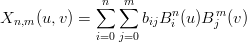              ∑n ∑m     n     m
Xn,m (u,v) =       bijBi (u )B j (v)
             i=0 j=0
