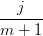    j
------
m  + 1