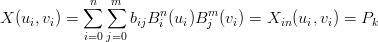            ∑n ∑m      n     m
X (ui,vi) =        bijB i (ui)Bj (vi) = Xin (ui,vi) = Pk
           i=0j=0
