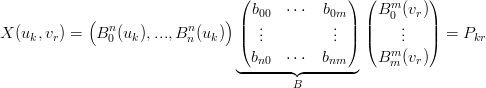                                  ( b00  ⋅⋅⋅  b0m ) ( Bm (vr))
            (  n          n    ) ||  .         . || ||   0.   ||
X  (uk, vr) =  B0 (uk ),...,B n(uk)  (  ..         .. ) (    ..   ) =  Pkr
                                   bn0  ⋅⋅⋅  bnm     Bmm(vr)
                                 ◟------◝◜-------◞
                                         B
