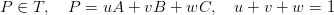 P ∈ T,   P  = uA +  vB + wC,    u + v + w =  1

