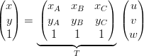 (  )    (             ) (  )
  x       xA   xB  xC     u
|( y|)  = |( yA   yB  yC |) |( v|)
  1        1   1    1     w
        ◟------◝◜------◞
               T
