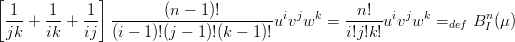 [ 1     1    1]        (n − 1)!                  n!
  ---+ ---+ --  ----------------------uivjwk =  -----uivjwk =def BnI(μ)
  jk   ik   ij  (i − 1 )!(j − 1)!(k − 1)!         i!j!k!
