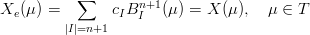           ∑        n+1
Xe(μ ) =       cIBI   (μ) = X (μ),  μ ∈ T
        |I|=n+1
