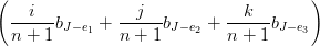 (  i             j            k       )
 ------bJ−e1 + -----bJ−e2 + -----bJ− e3
 n + 1         n + 1        n + 1