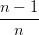 n − 1
--n---