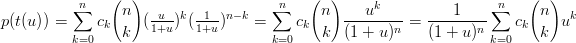            n   (  )                   n    ( )     k                n   (  )
          ∑      n   -u--k -1--n−k   ∑      n  ---u----    ---1----∑      n   k
p (t(u)) =    ck  k  (1+u) (1+u)    =     ck k  (1 + u)n =  (1 + u )n   ck k  u
          k=0                        k=0                           k=0
