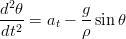 d2θ        g
--2-= at − --sin θ
dt         ρ
