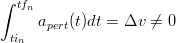 ∫
  tfn
     apert(t)dt = Δv  ⁄= 0
 tin

