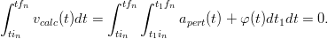 ∫ tfn            ∫  tfn∫  t1fn
     vcalc(t)dt =            apert(t) + φ(t)dt1dt = 0.
 tin               tin   t1in
