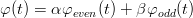 φ(t) = αφeven(t) + β φodd(t)
