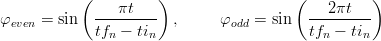            (         )                  (          )
             ---πt----                    ---2πt---
φeven = sin   tfn − tin   ,     φodd = sin   tfn − tin
