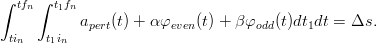 ∫  tfn∫  t1fn
           a    (t) + αφ    (t) + β φ  (t)dt dt = Δs.
  tin   t1in   pert        even        odd    1
