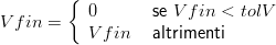          {
           0       se V fin < tolV
V f in =    V f in   altrimenti
