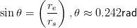        ( re)
sin θ =   --  ,θ ≈ 0.242rad
         rs
