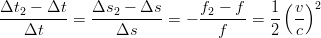 Δt2-−--Δt-   Δs2-−-Δs--     f2 −-f-  1-( v)2
   Δt     =     Δs     =  −   f    = 2   c
